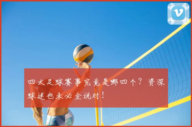 四大足球赛事究竟是哪四个?资深球迷也未必全说对!